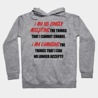 I Am No Longer Accepting the things I cannot change... Hoodie